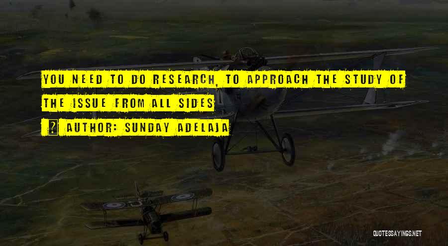 Sunday Adelaja Quotes: You Need To Do Research, To Approach The Study Of The Issue From All Sides