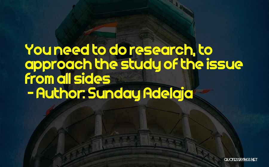 Sunday Adelaja Quotes: You Need To Do Research, To Approach The Study Of The Issue From All Sides