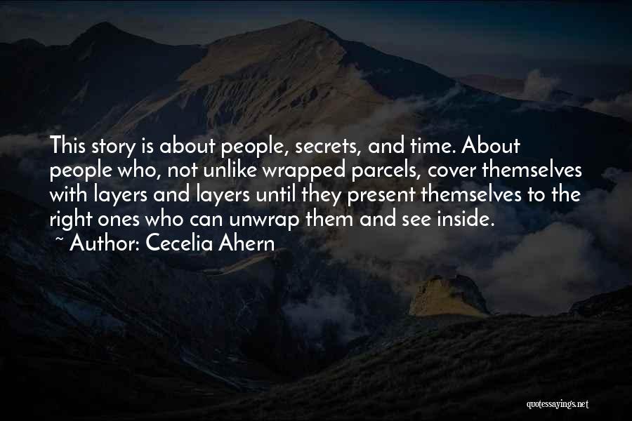 Cecelia Ahern Quotes: This Story Is About People, Secrets, And Time. About People Who, Not Unlike Wrapped Parcels, Cover Themselves With Layers And