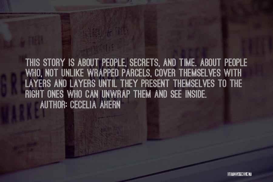 Cecelia Ahern Quotes: This Story Is About People, Secrets, And Time. About People Who, Not Unlike Wrapped Parcels, Cover Themselves With Layers And