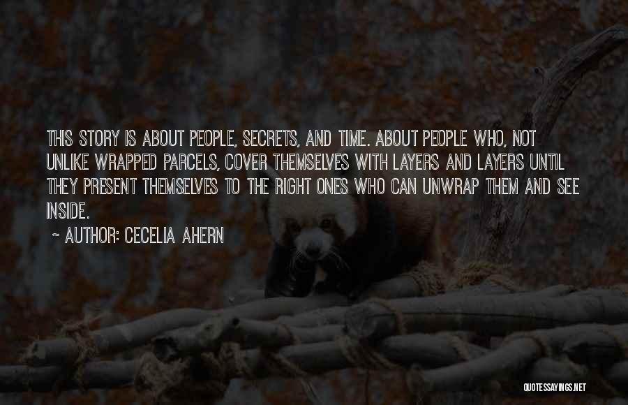 Cecelia Ahern Quotes: This Story Is About People, Secrets, And Time. About People Who, Not Unlike Wrapped Parcels, Cover Themselves With Layers And