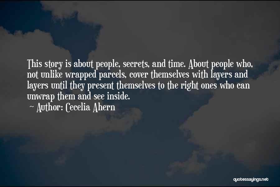 Cecelia Ahern Quotes: This Story Is About People, Secrets, And Time. About People Who, Not Unlike Wrapped Parcels, Cover Themselves With Layers And