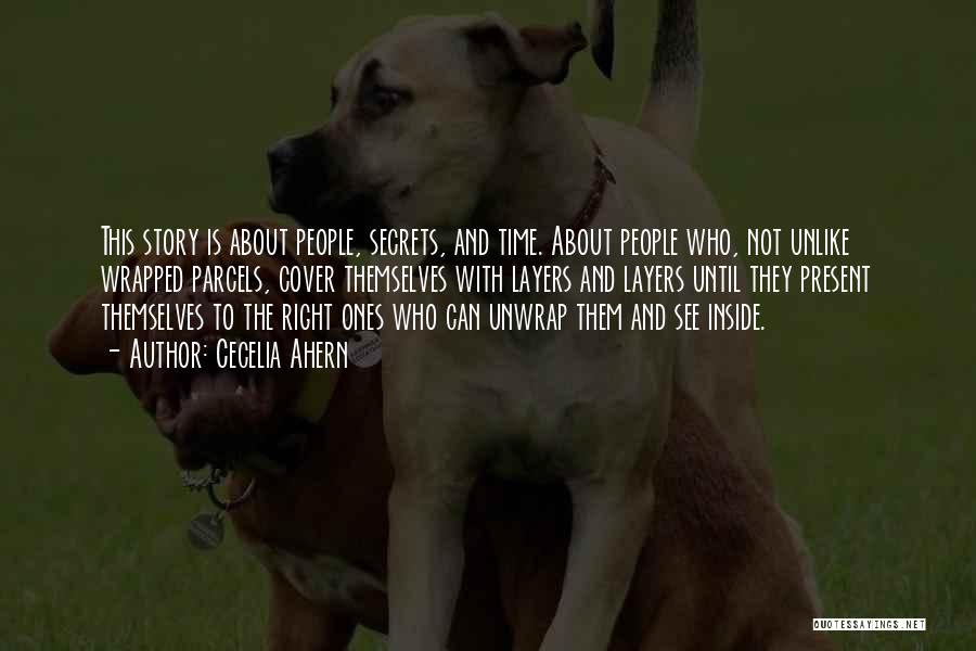 Cecelia Ahern Quotes: This Story Is About People, Secrets, And Time. About People Who, Not Unlike Wrapped Parcels, Cover Themselves With Layers And