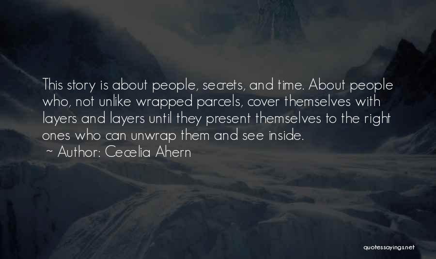 Cecelia Ahern Quotes: This Story Is About People, Secrets, And Time. About People Who, Not Unlike Wrapped Parcels, Cover Themselves With Layers And