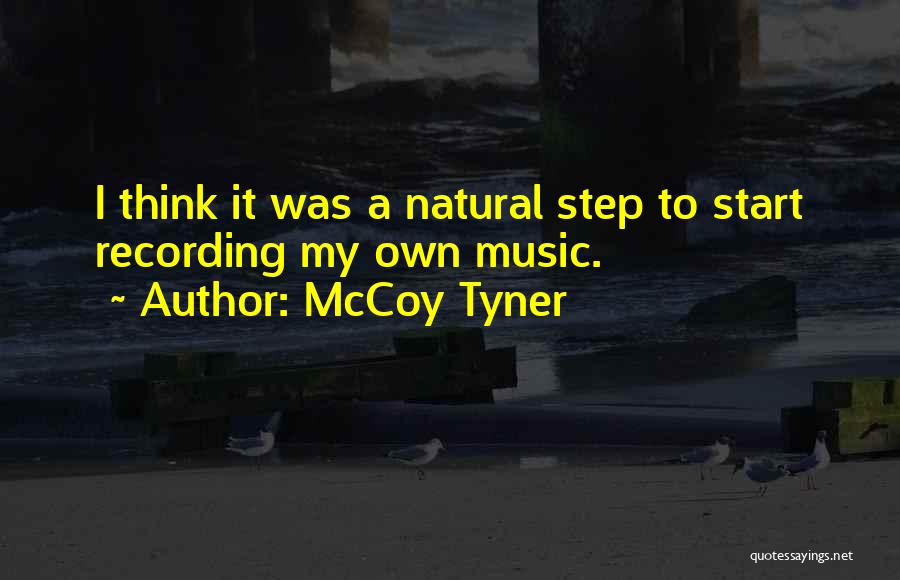 McCoy Tyner Quotes: I Think It Was A Natural Step To Start Recording My Own Music.