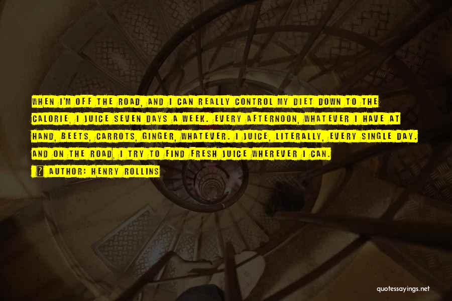 Henry Rollins Quotes: When I'm Off The Road, And I Can Really Control My Diet Down To The Calorie, I Juice Seven Days