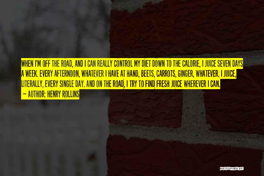 Henry Rollins Quotes: When I'm Off The Road, And I Can Really Control My Diet Down To The Calorie, I Juice Seven Days
