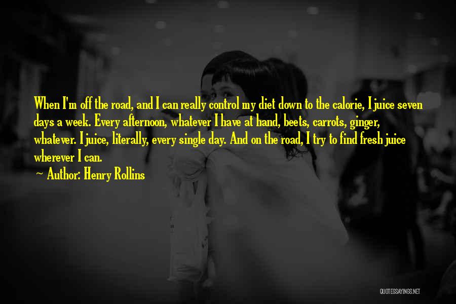 Henry Rollins Quotes: When I'm Off The Road, And I Can Really Control My Diet Down To The Calorie, I Juice Seven Days