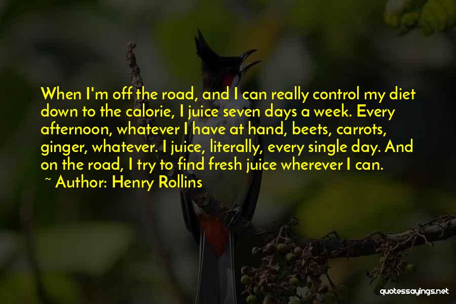 Henry Rollins Quotes: When I'm Off The Road, And I Can Really Control My Diet Down To The Calorie, I Juice Seven Days