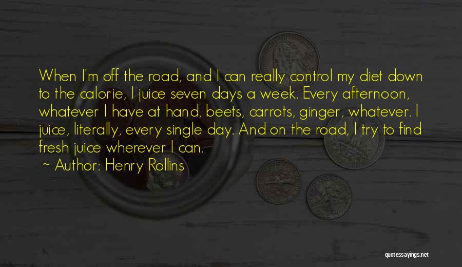 Henry Rollins Quotes: When I'm Off The Road, And I Can Really Control My Diet Down To The Calorie, I Juice Seven Days