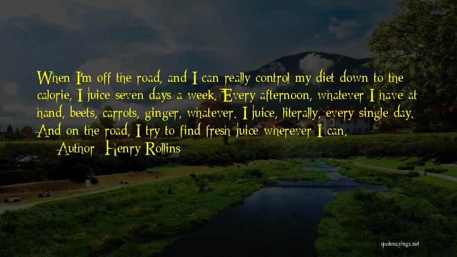 Henry Rollins Quotes: When I'm Off The Road, And I Can Really Control My Diet Down To The Calorie, I Juice Seven Days