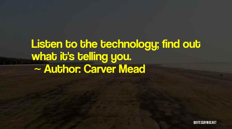 Carver Mead Quotes: Listen To The Technology; Find Out What It's Telling You.