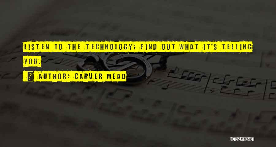 Carver Mead Quotes: Listen To The Technology; Find Out What It's Telling You.