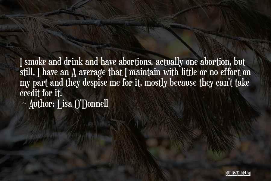 Lisa O'Donnell Quotes: I Smoke And Drink And Have Abortions, Actually One Abortion, But Still, I Have An A Average That I Maintain