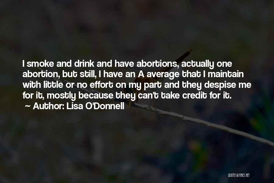 Lisa O'Donnell Quotes: I Smoke And Drink And Have Abortions, Actually One Abortion, But Still, I Have An A Average That I Maintain