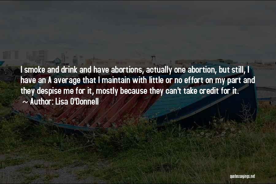 Lisa O'Donnell Quotes: I Smoke And Drink And Have Abortions, Actually One Abortion, But Still, I Have An A Average That I Maintain