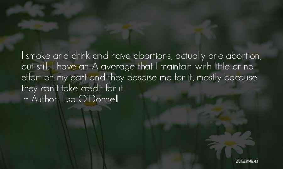 Lisa O'Donnell Quotes: I Smoke And Drink And Have Abortions, Actually One Abortion, But Still, I Have An A Average That I Maintain