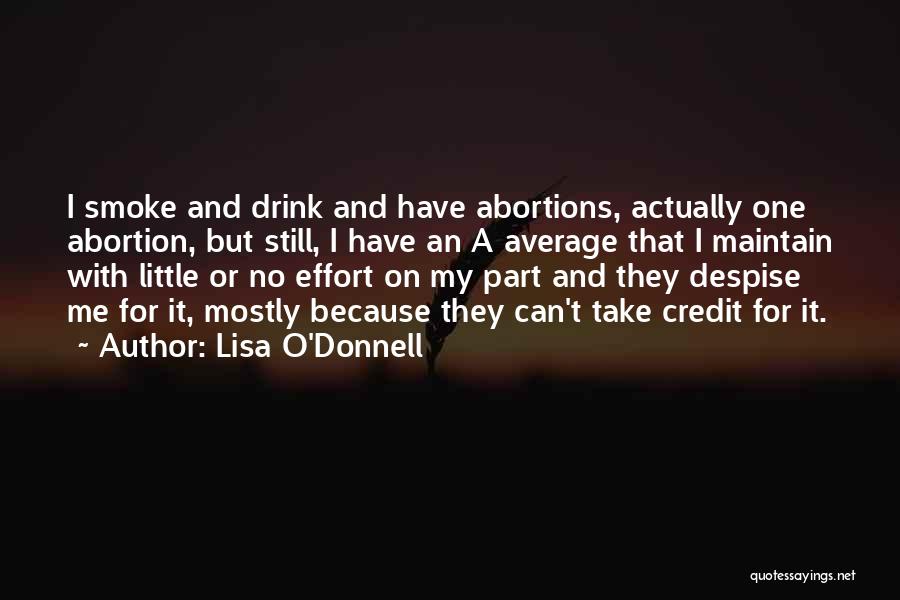 Lisa O'Donnell Quotes: I Smoke And Drink And Have Abortions, Actually One Abortion, But Still, I Have An A Average That I Maintain