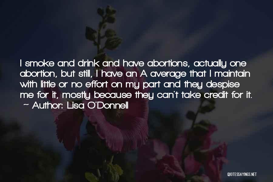 Lisa O'Donnell Quotes: I Smoke And Drink And Have Abortions, Actually One Abortion, But Still, I Have An A Average That I Maintain