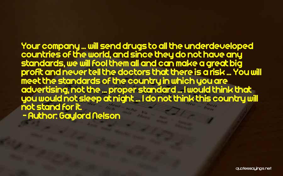 Gaylord Nelson Quotes: Your Company ... Will Send Drugs To All The Underdeveloped Countries Of The World, And Since They Do Not Have