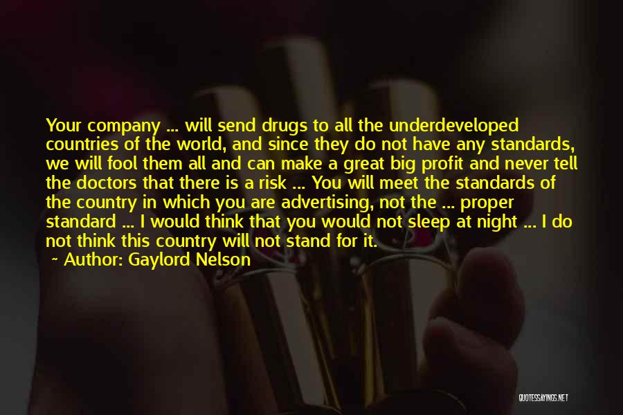 Gaylord Nelson Quotes: Your Company ... Will Send Drugs To All The Underdeveloped Countries Of The World, And Since They Do Not Have