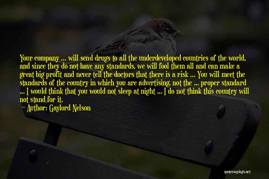 Gaylord Nelson Quotes: Your Company ... Will Send Drugs To All The Underdeveloped Countries Of The World, And Since They Do Not Have