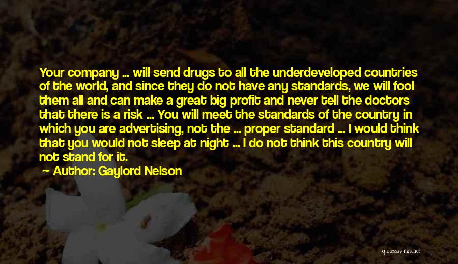 Gaylord Nelson Quotes: Your Company ... Will Send Drugs To All The Underdeveloped Countries Of The World, And Since They Do Not Have