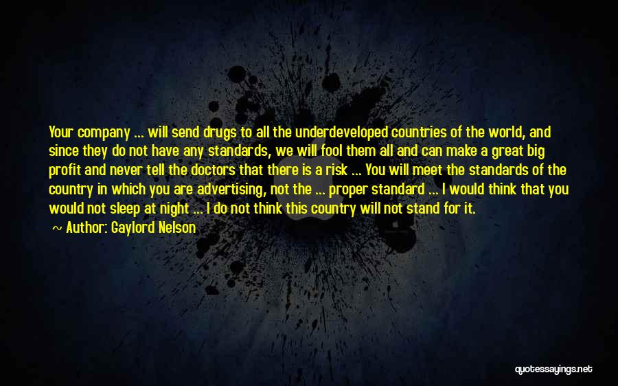 Gaylord Nelson Quotes: Your Company ... Will Send Drugs To All The Underdeveloped Countries Of The World, And Since They Do Not Have