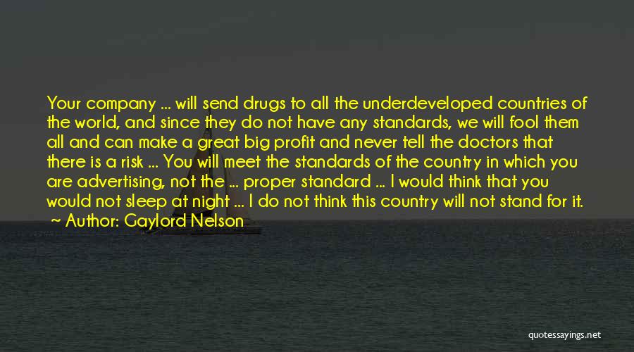 Gaylord Nelson Quotes: Your Company ... Will Send Drugs To All The Underdeveloped Countries Of The World, And Since They Do Not Have