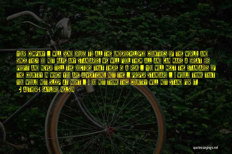 Gaylord Nelson Quotes: Your Company ... Will Send Drugs To All The Underdeveloped Countries Of The World, And Since They Do Not Have