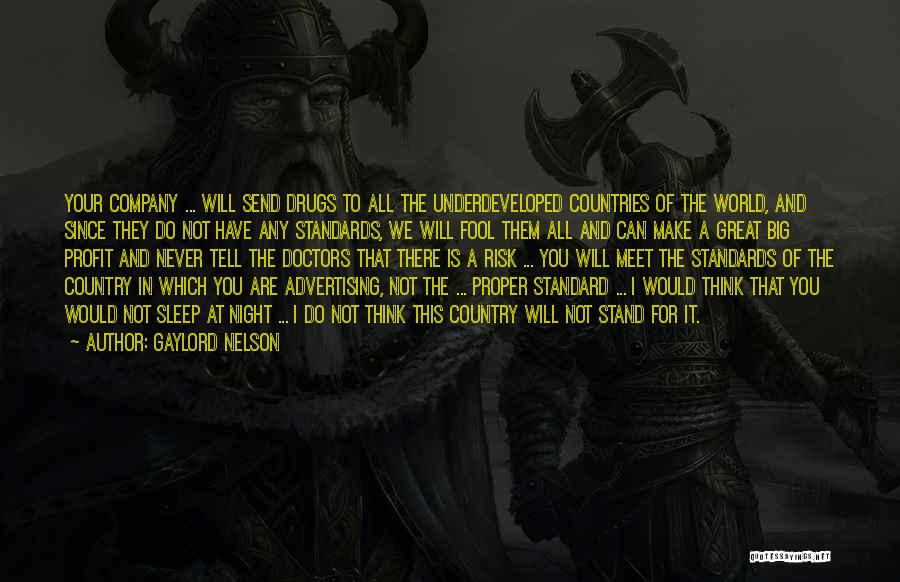 Gaylord Nelson Quotes: Your Company ... Will Send Drugs To All The Underdeveloped Countries Of The World, And Since They Do Not Have