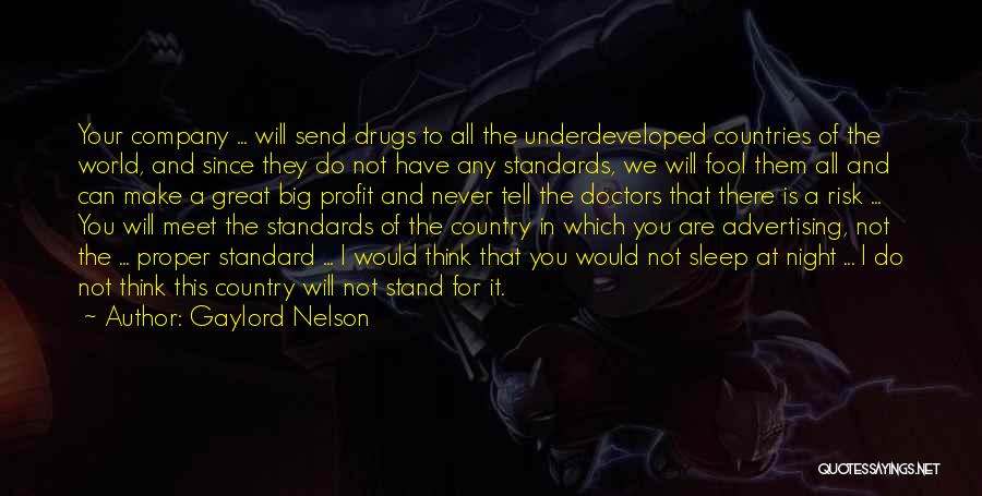 Gaylord Nelson Quotes: Your Company ... Will Send Drugs To All The Underdeveloped Countries Of The World, And Since They Do Not Have