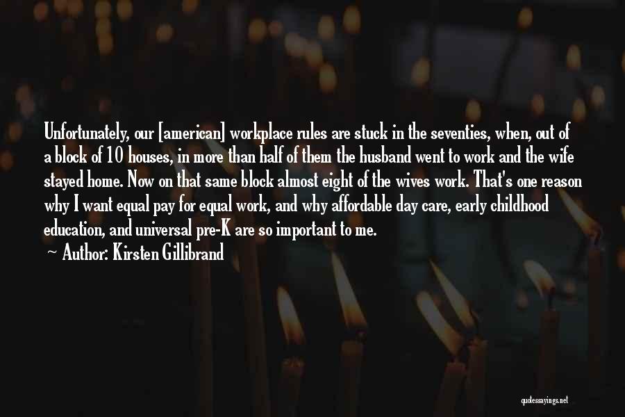 Kirsten Gillibrand Quotes: Unfortunately, Our [american] Workplace Rules Are Stuck In The Seventies, When, Out Of A Block Of 10 Houses, In More