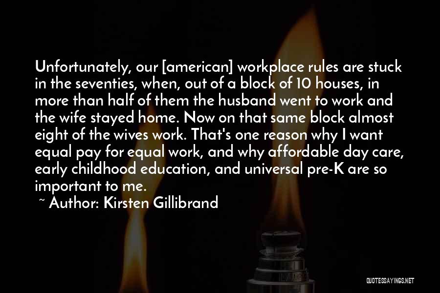Kirsten Gillibrand Quotes: Unfortunately, Our [american] Workplace Rules Are Stuck In The Seventies, When, Out Of A Block Of 10 Houses, In More