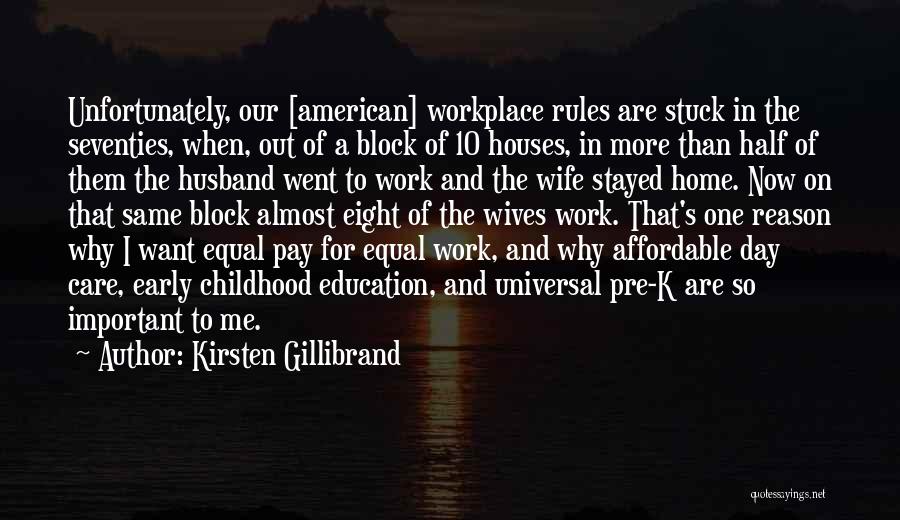 Kirsten Gillibrand Quotes: Unfortunately, Our [american] Workplace Rules Are Stuck In The Seventies, When, Out Of A Block Of 10 Houses, In More