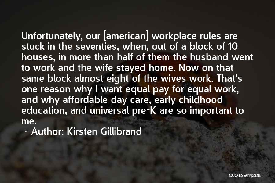 Kirsten Gillibrand Quotes: Unfortunately, Our [american] Workplace Rules Are Stuck In The Seventies, When, Out Of A Block Of 10 Houses, In More