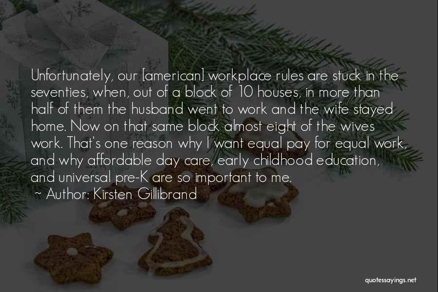 Kirsten Gillibrand Quotes: Unfortunately, Our [american] Workplace Rules Are Stuck In The Seventies, When, Out Of A Block Of 10 Houses, In More