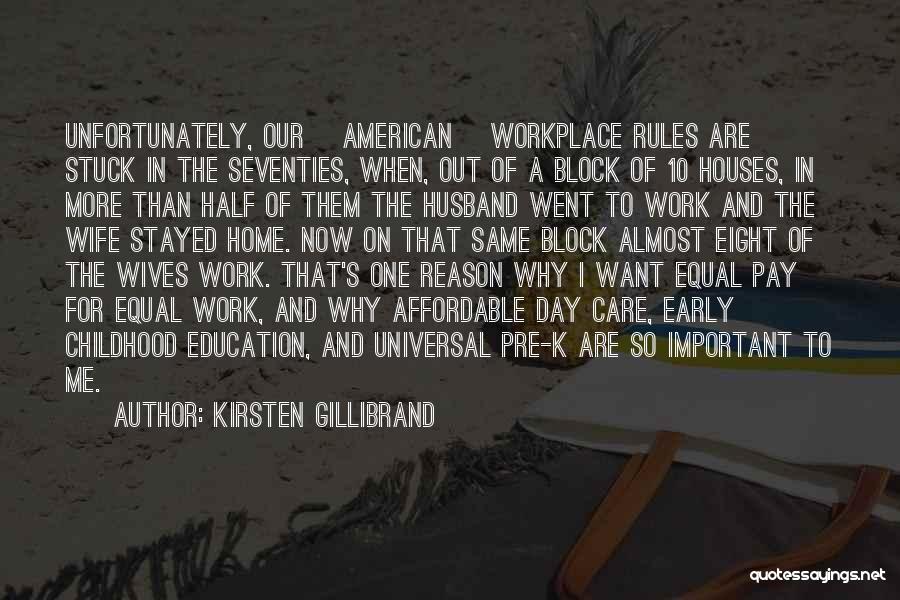 Kirsten Gillibrand Quotes: Unfortunately, Our [american] Workplace Rules Are Stuck In The Seventies, When, Out Of A Block Of 10 Houses, In More