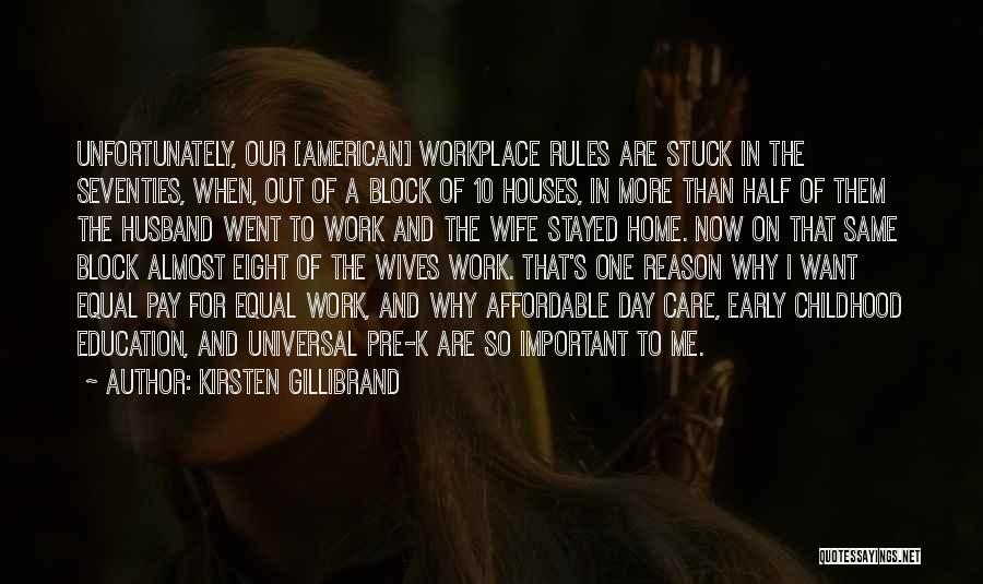 Kirsten Gillibrand Quotes: Unfortunately, Our [american] Workplace Rules Are Stuck In The Seventies, When, Out Of A Block Of 10 Houses, In More