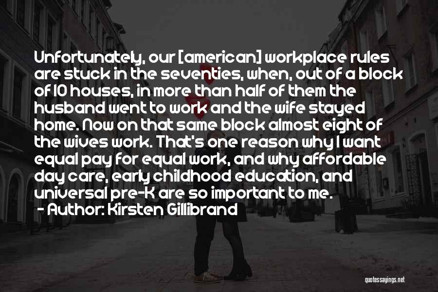 Kirsten Gillibrand Quotes: Unfortunately, Our [american] Workplace Rules Are Stuck In The Seventies, When, Out Of A Block Of 10 Houses, In More