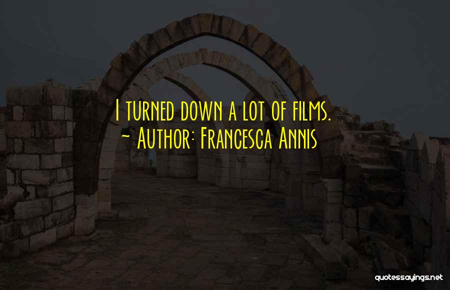 Francesca Annis Quotes: I Turned Down A Lot Of Films.