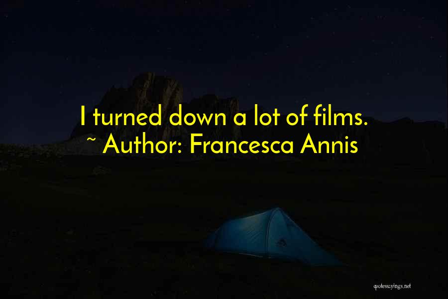 Francesca Annis Quotes: I Turned Down A Lot Of Films.