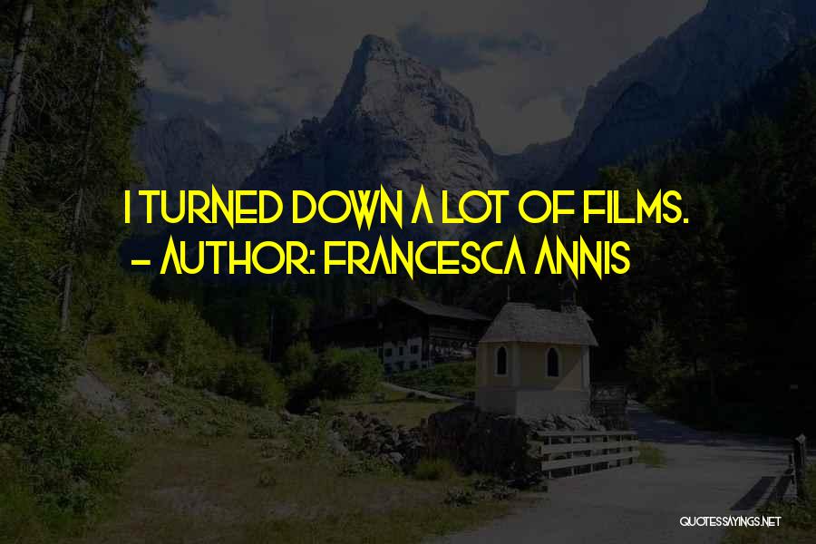Francesca Annis Quotes: I Turned Down A Lot Of Films.
