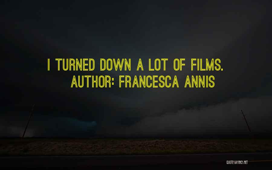 Francesca Annis Quotes: I Turned Down A Lot Of Films.