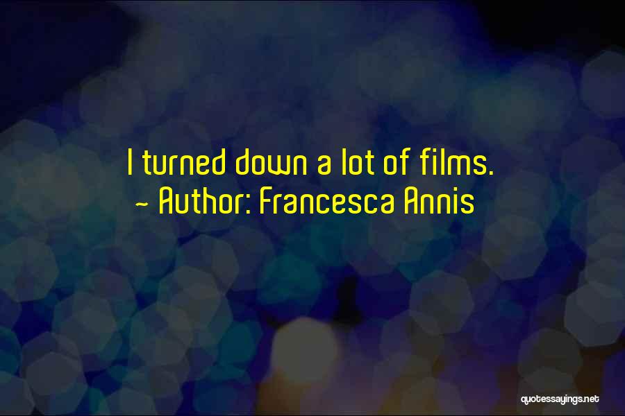 Francesca Annis Quotes: I Turned Down A Lot Of Films.