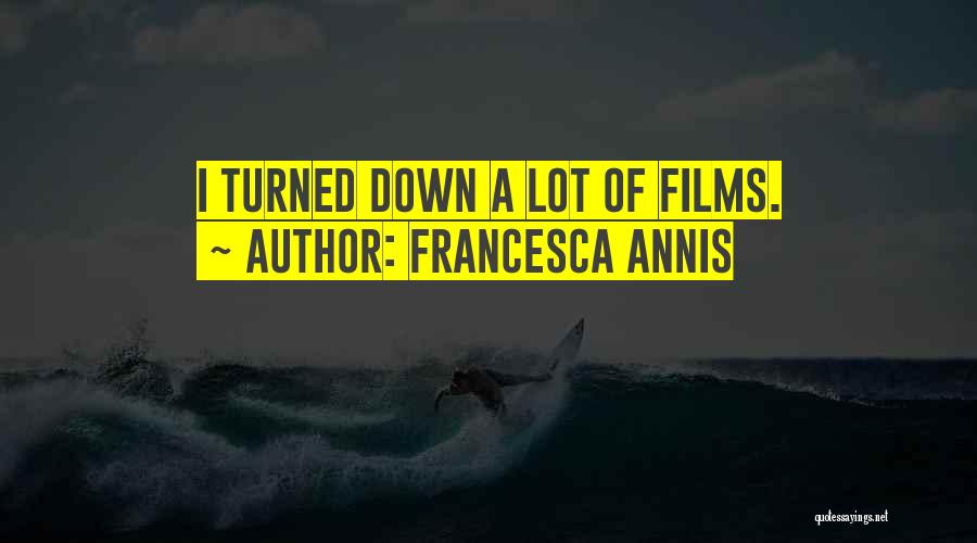 Francesca Annis Quotes: I Turned Down A Lot Of Films.