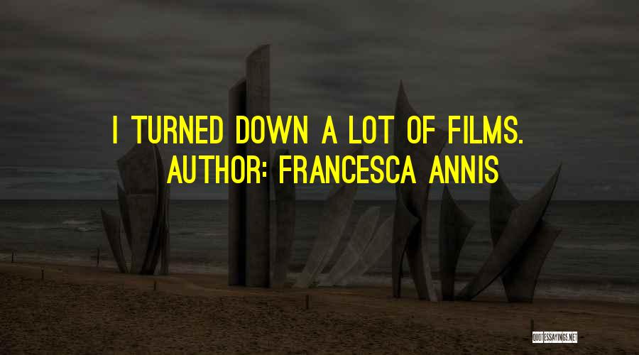 Francesca Annis Quotes: I Turned Down A Lot Of Films.