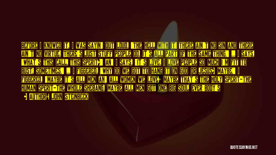 John Steinbeck Quotes: Before I Knowed It, I Was Sayin' Out Loud, 'the Hell With It! There Ain't No Sin And There Ain't