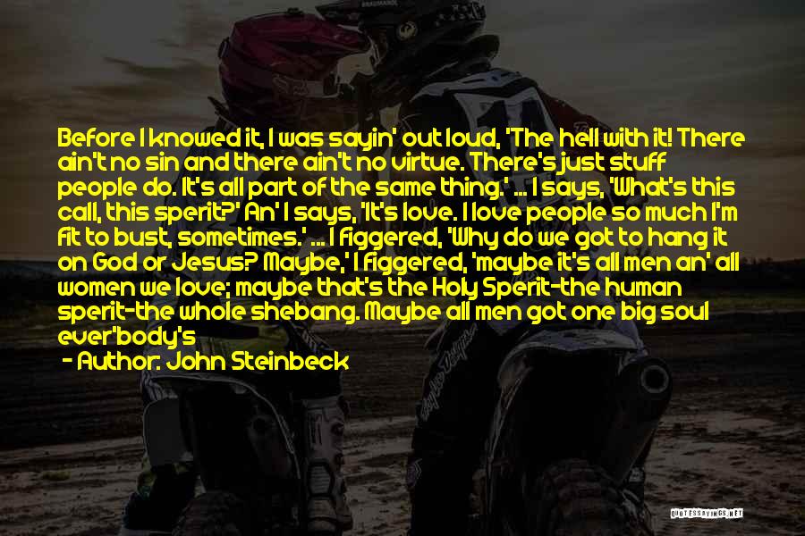 John Steinbeck Quotes: Before I Knowed It, I Was Sayin' Out Loud, 'the Hell With It! There Ain't No Sin And There Ain't