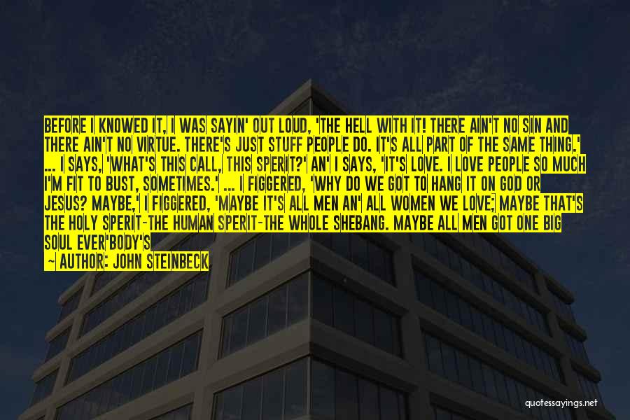 John Steinbeck Quotes: Before I Knowed It, I Was Sayin' Out Loud, 'the Hell With It! There Ain't No Sin And There Ain't